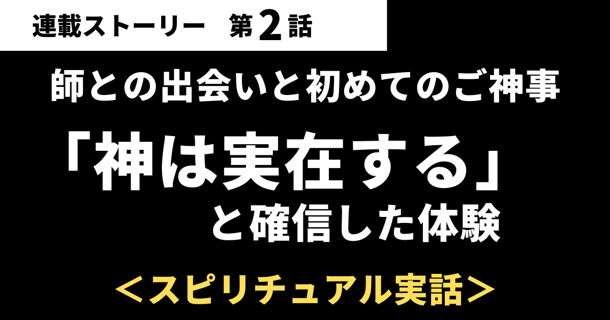 【第02話】師との出会いと初めてのご神事｜「神はいる」と確信した体験＜スピリチュアル実話＞
