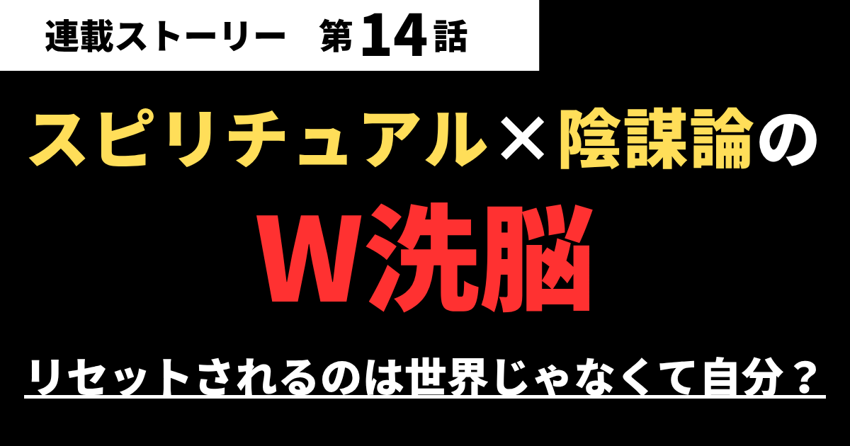 【第14話】スピリチュアル×陰謀論のW洗脳｜リセットされるのは世界じゃなくて自分？